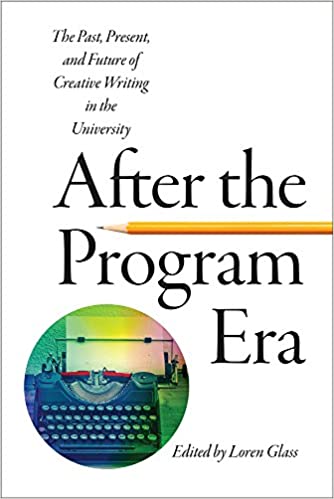 Cover for fter the Program Era: The Past, Present, and Future of Creative Writing in the University